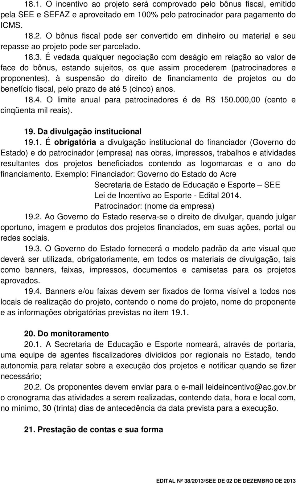 É vedada qualquer negociação com deságio em relação ao valor de face do bônus, estando sujeitos, os que assim procederem (patrocinadores e proponentes), à suspensão do direito de financiamento de