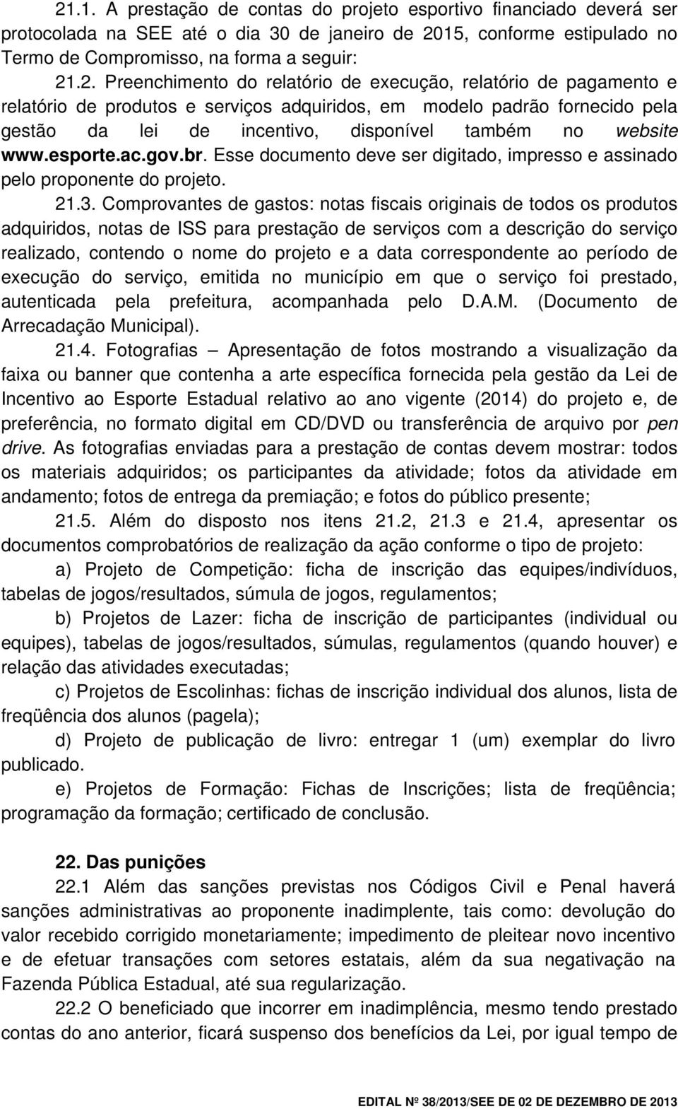 www.esporte.ac.gov.br. Esse documento deve ser digitado, impresso e assinado pelo proponente do projeto. 21.3.