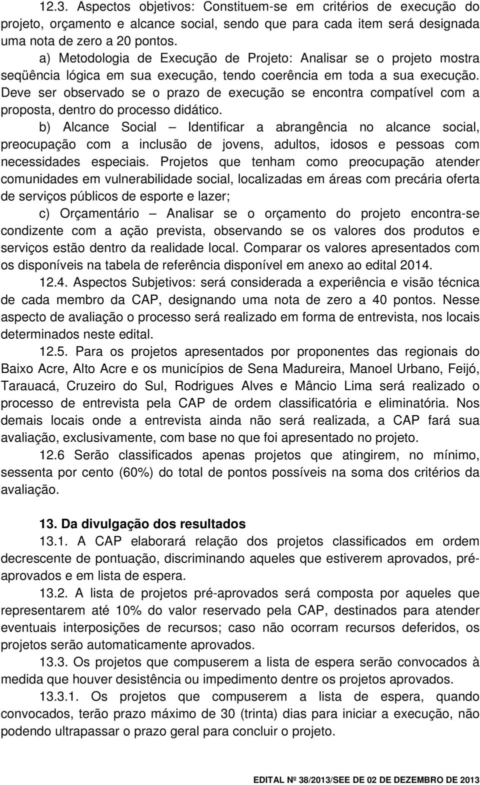 Deve ser observado se o prazo de execução se encontra compatível com a proposta, dentro do processo didático.