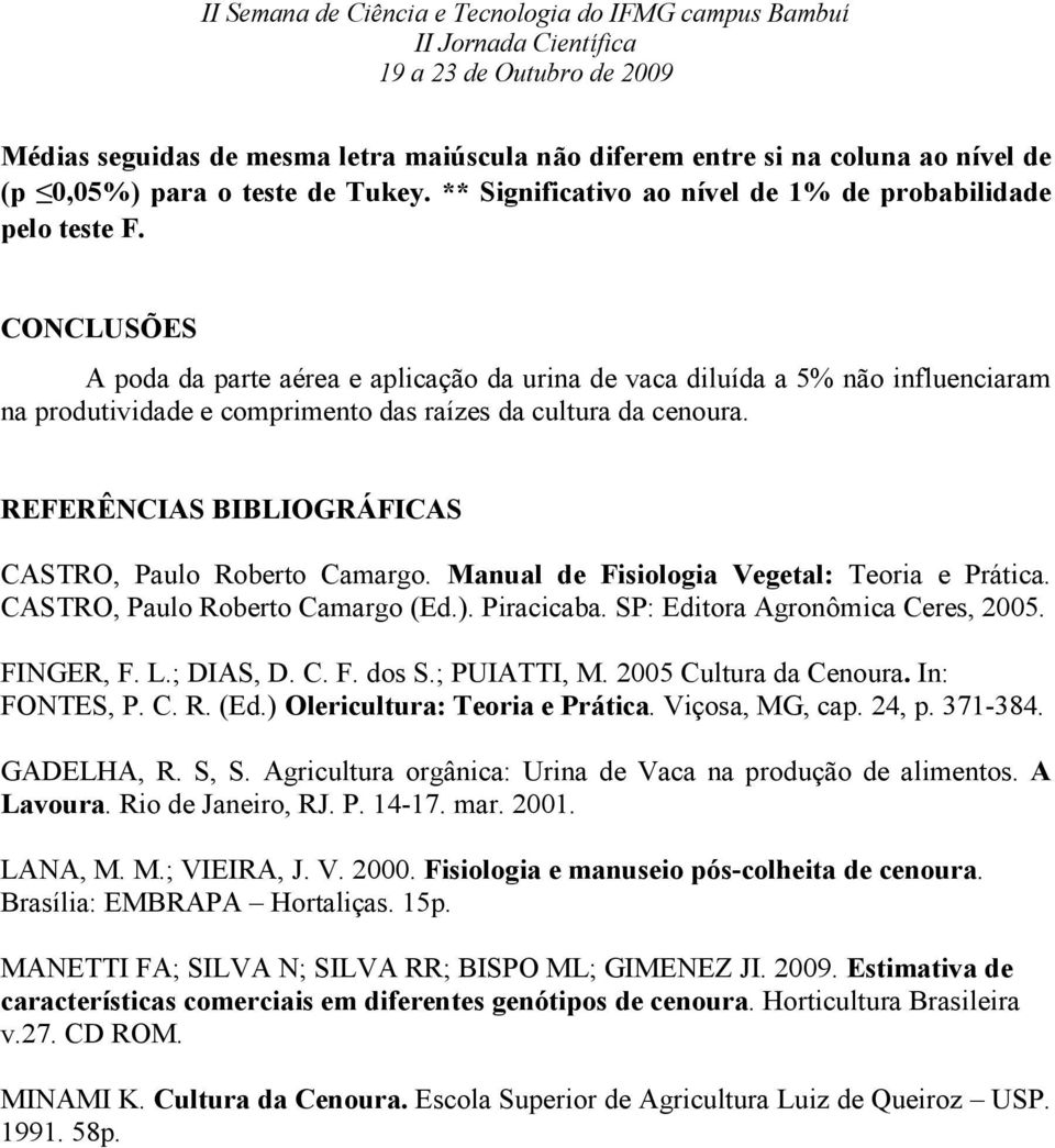 REFERÊNCIAS BIBLIOGRÁFICAS CASTRO, Paulo Roberto Camargo. Manual de Fisiologia Vegetal: Teoria e Prática. CASTRO, Paulo Roberto Camargo (Ed.). Piracicaba. SP: Editora Agronômica Ceres, 2005.