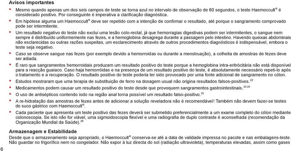 Em hipótese alguma um Haemoccult deve ser repetido com a intenção de confirmar o resultado, até porque o sangramento comprovado pode ser intermitente.