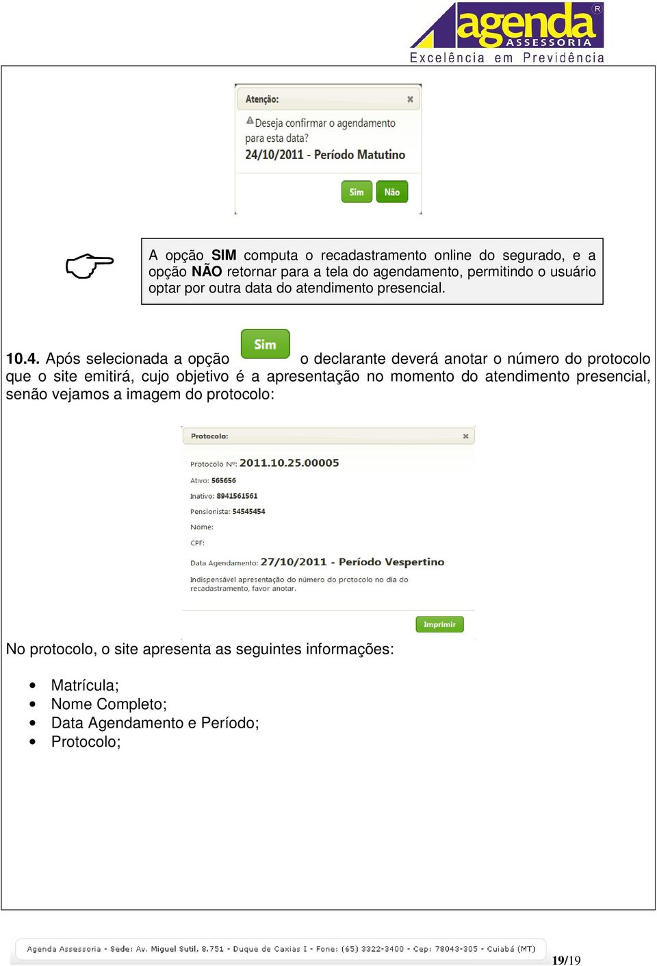 Após selecionada a opção o declarante deverá anotar o número do protocolo que o site emitirá, cujo objetivo é a apresentação no