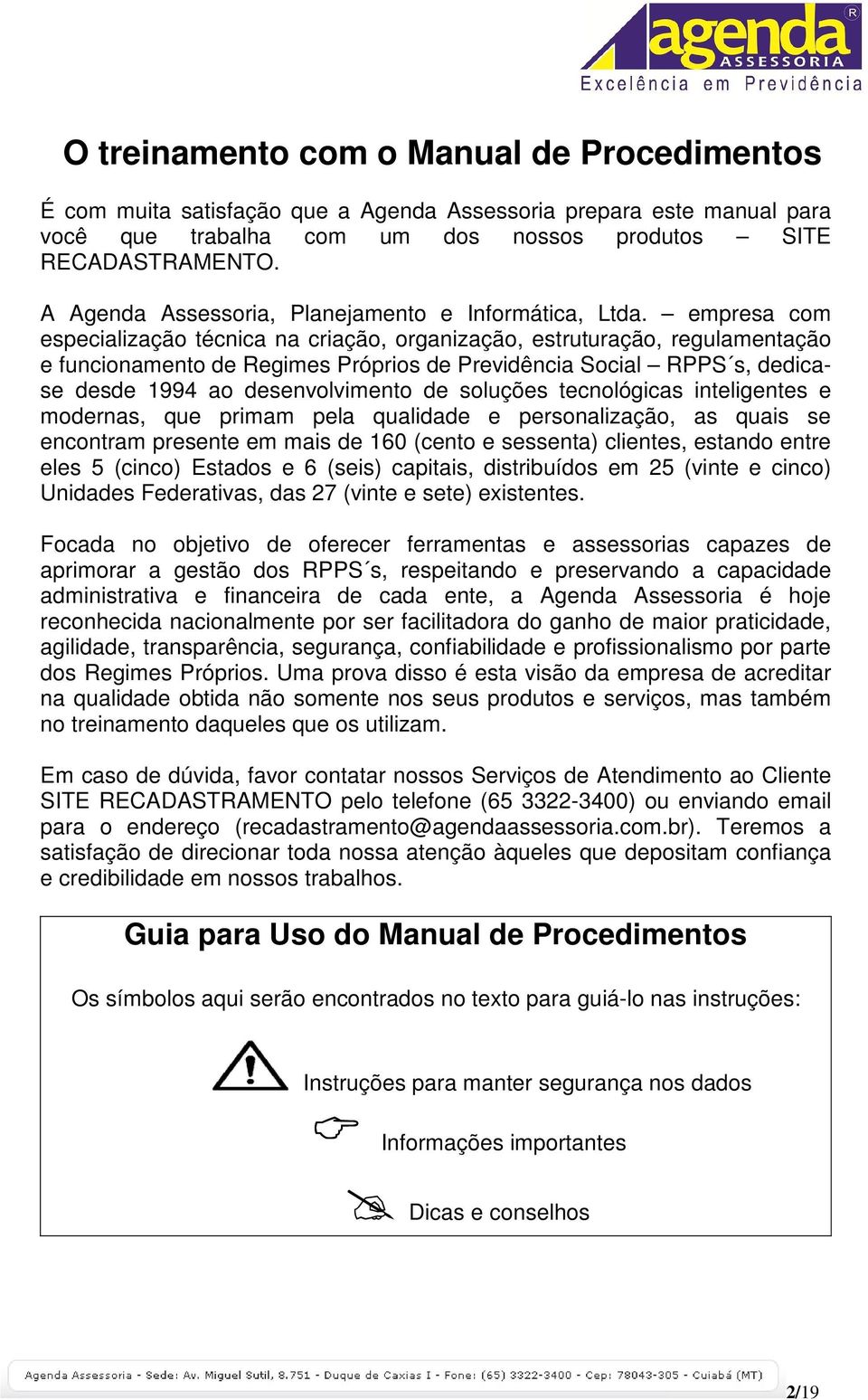 empresa com especialização técnica na criação, organização, estruturação, regulamentação e funcionamento de Regimes Próprios de Previdência Social RPPS s, dedicase desde 1994 ao desenvolvimento de