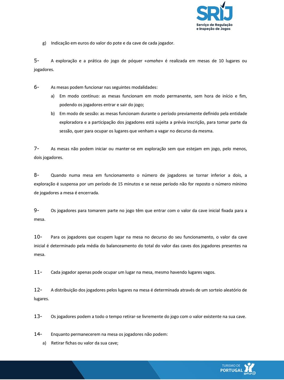 sessão: as mesas funcionam durante o período previamente definido pela entidade exploradora e a participação dos jogadores está sujeita a prévia inscrição, para tomar parte da sessão, quer para