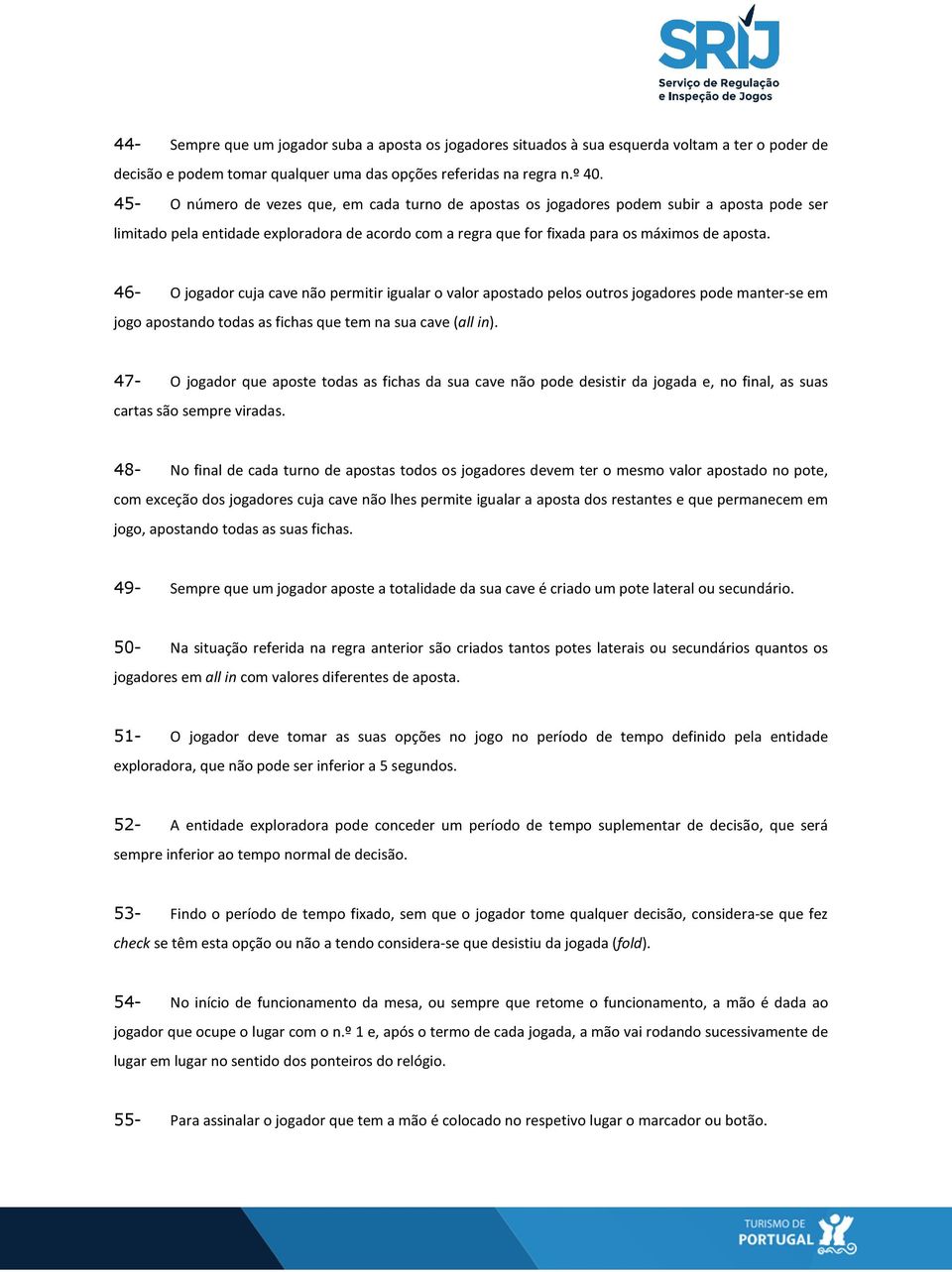 46- O jogador cuja cave não permitir igualar o valor apostado pelos outros jogadores pode manter-se em jogo apostando todas as fichas que tem na sua cave (all in).