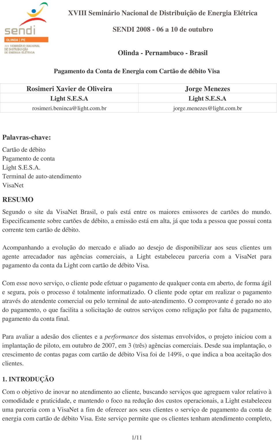 Especificamente sobre cartões de débito, a emissão está em alta, já que toda a pessoa que possui conta corrente tem cartão de débito.