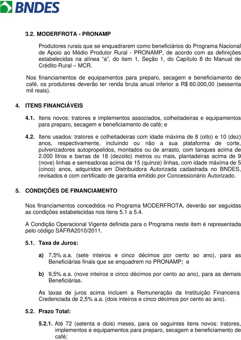 Nos financiamentos de equipamentos para preparo, secagem e beneficiamento de café, os produtores deverão ter renda bruta anual inferior a R$ 60.000,00 (sessenta mil reais). 4. ITENS FINANCIÁVEIS 4.1.