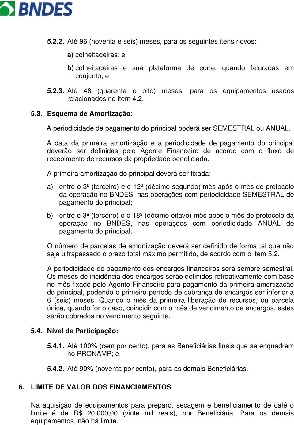 A data da primeira amortização e a periodicidade de pagamento do principal deverão ser definidas pelo Agente Financeiro de acordo com o fluxo de recebimento de recursos da propriedade beneficiada.