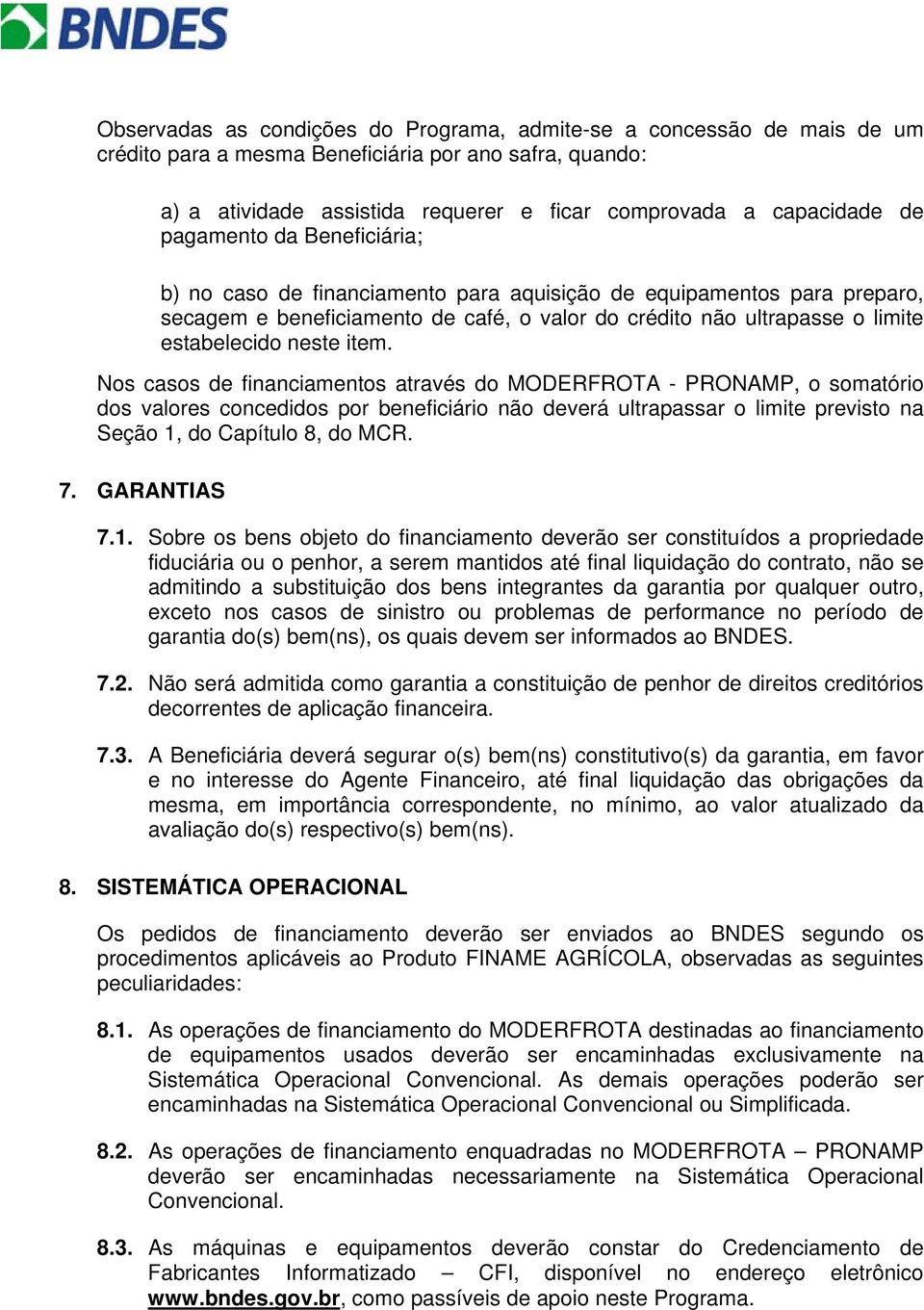 item. Nos casos de financiamentos através do MODERFROTA - PRONAMP, o somatório dos valores concedidos por beneficiário não deverá ultrapassar o limite previsto na Seção 1, do Capítulo 8, do MCR. 7.