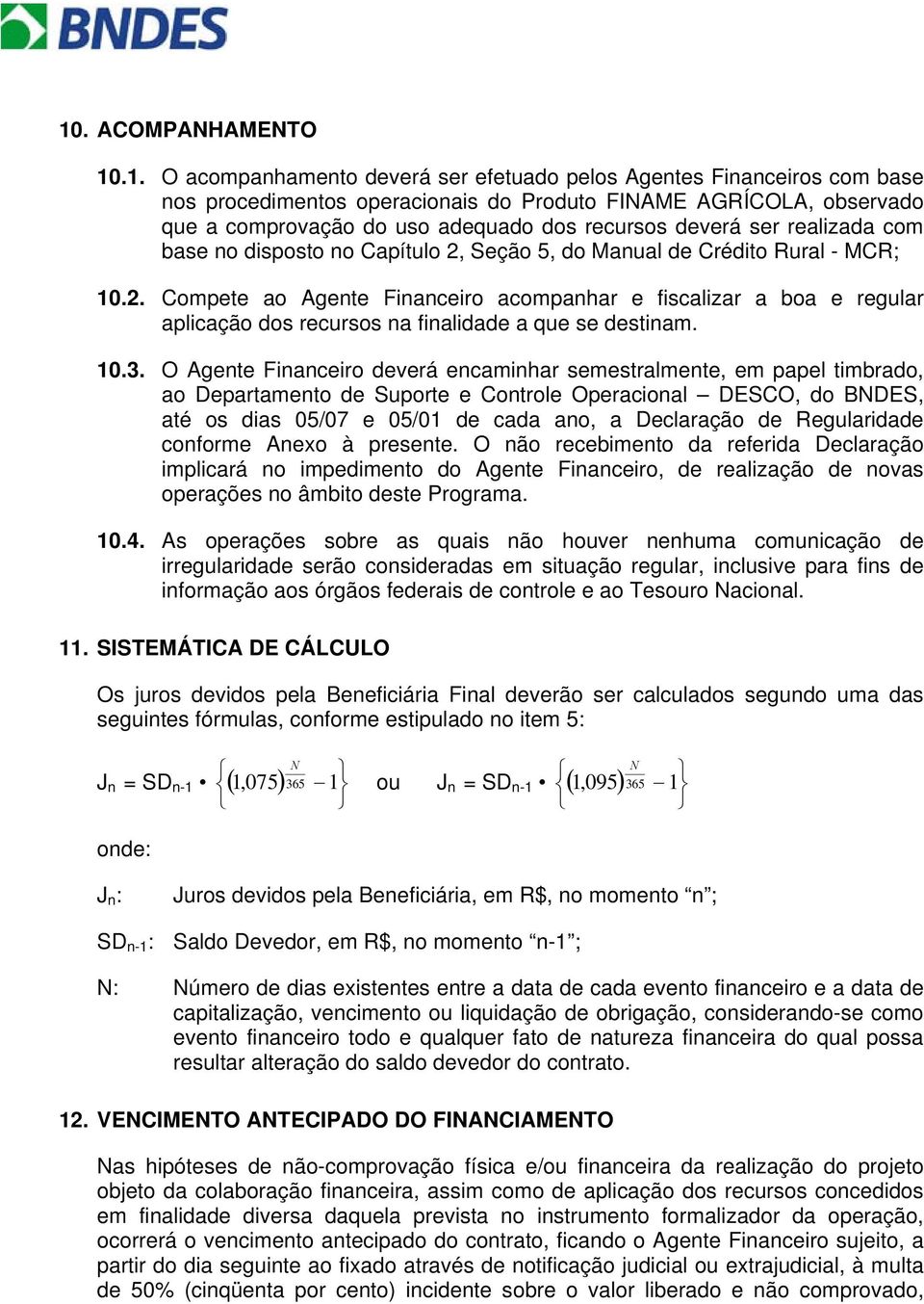 10.3. O Agente Financeiro deverá encaminhar semestralmente, em papel timbrado, ao Departamento de Suporte e Controle Operacional DESCO, do BNDES, até os dias 05/07 e 05/01 de cada ano, a Declaração