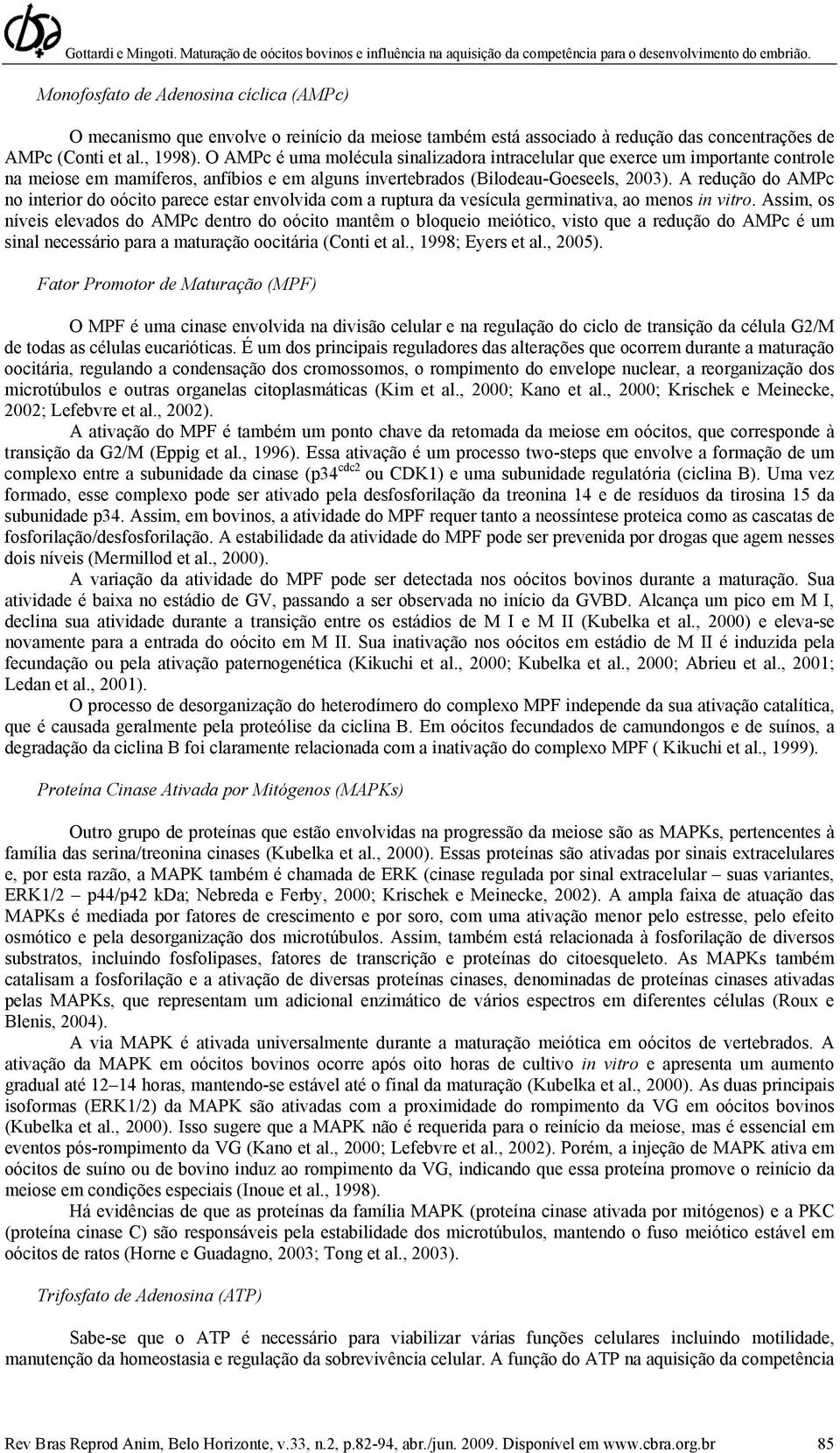 A redução do AMPc no interior do oócito parece estar envolvida com a ruptura da vesícula germinativa, ao menos in vitro.