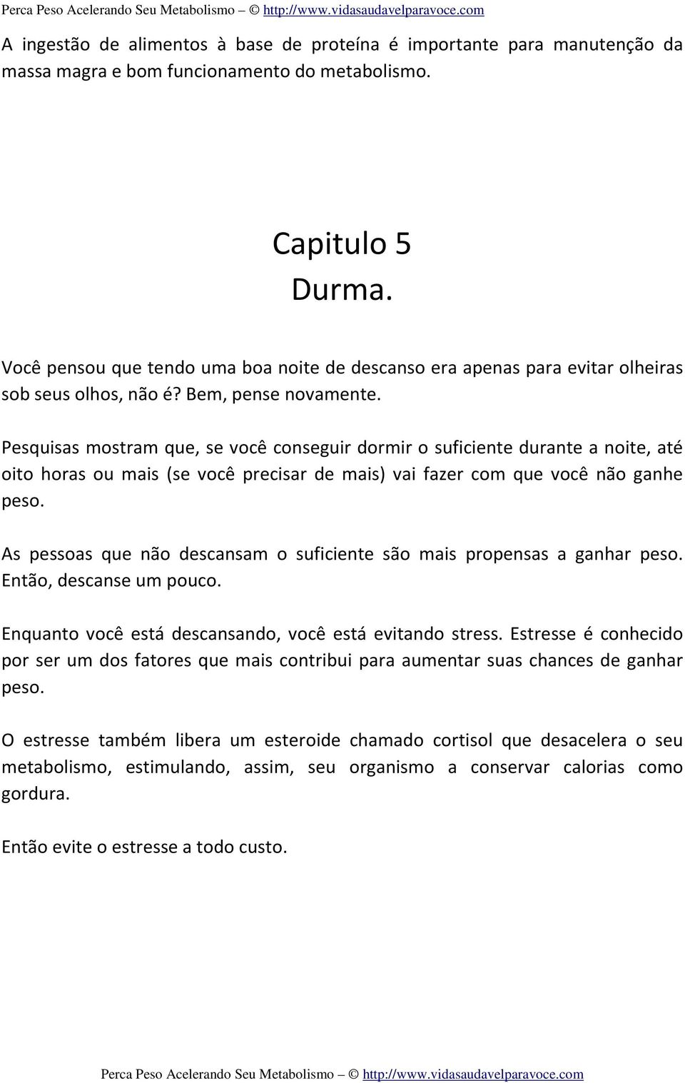 Pesquisas mostram que, se você conseguir dormir o suficiente durante a noite, até oito horas ou mais (se você precisar de mais) vai fazer com que você não ganhe peso.