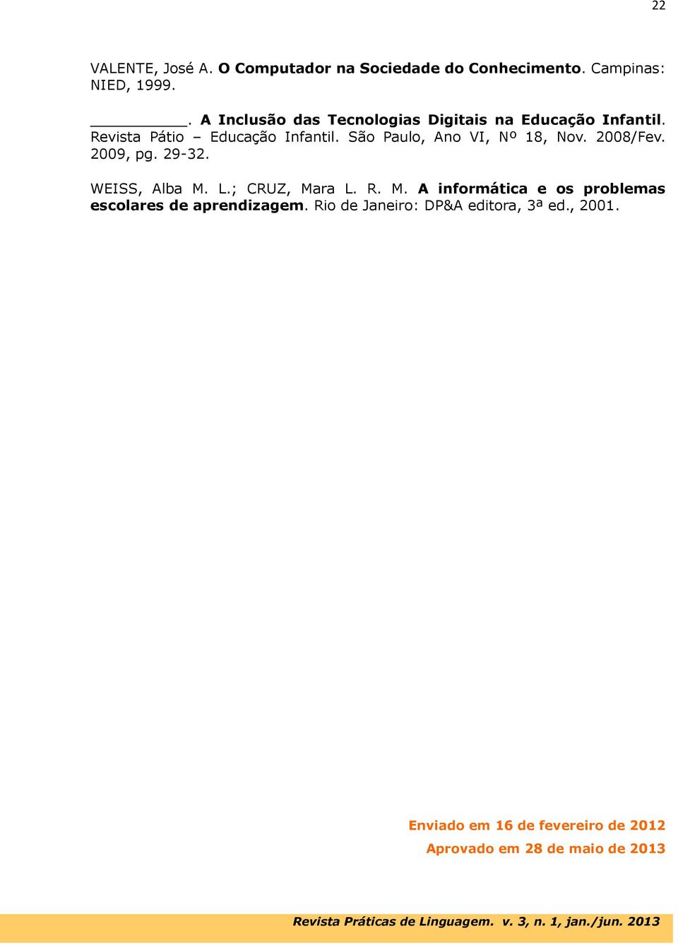 São Paulo, Ano VI, Nº 18, Nov. 2008/Fev. 2009, pg. 29-32. WEISS, Alba M.