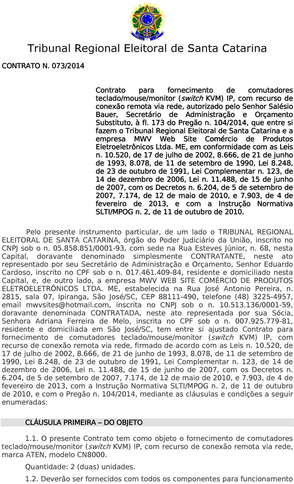 e Orçamento Substituto,, à fl. 173 do Pregão n. 104/2014,, que entre si fazem o Tribunal Regional Eleitoral de Santa Catarina e a empresa MWV Web Site Comércio de Produtos Eletroeletrônicos Ltda.