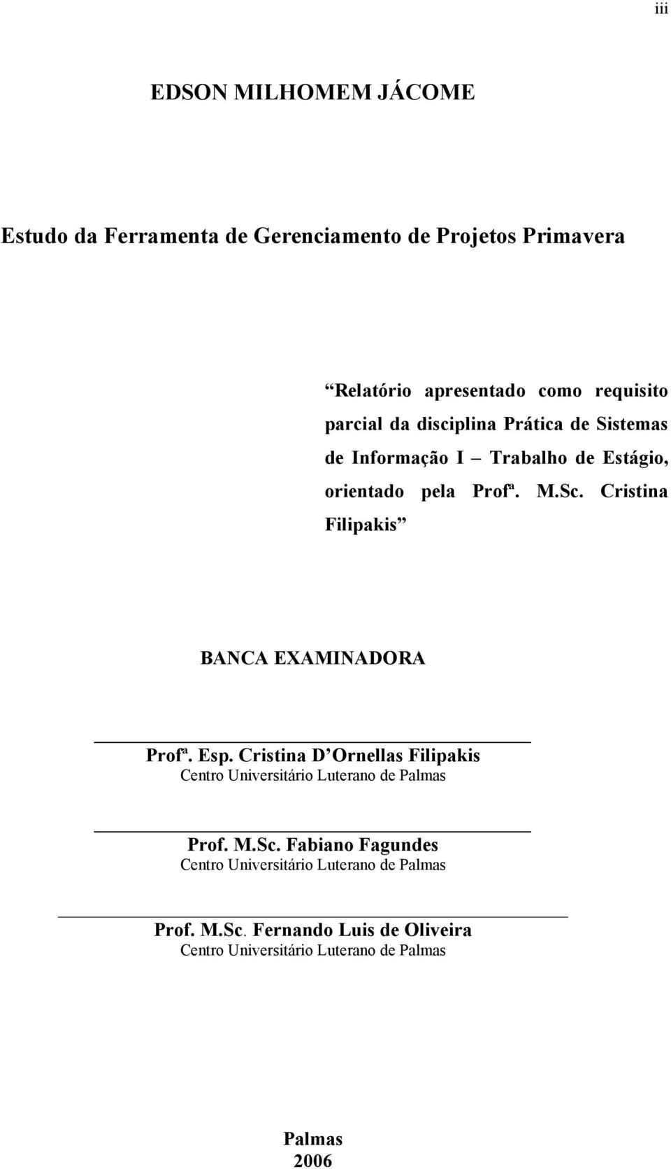 Cristina Filipakis BANCA EXAMINADORA Profª. Esp. Cristina D Ornellas Filipakis Centro Universitário Luterano de Palmas Prof. M.