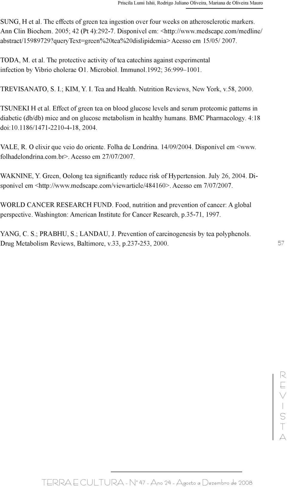 he protective activity of tea catechins against experimental infection by ibrio cholerae O1. Microbiol. mmunol.1992; 36:999 1001. NO,..; KM, Y.. ea and Health. Nutrition eviews, New York, v.58, 2000.