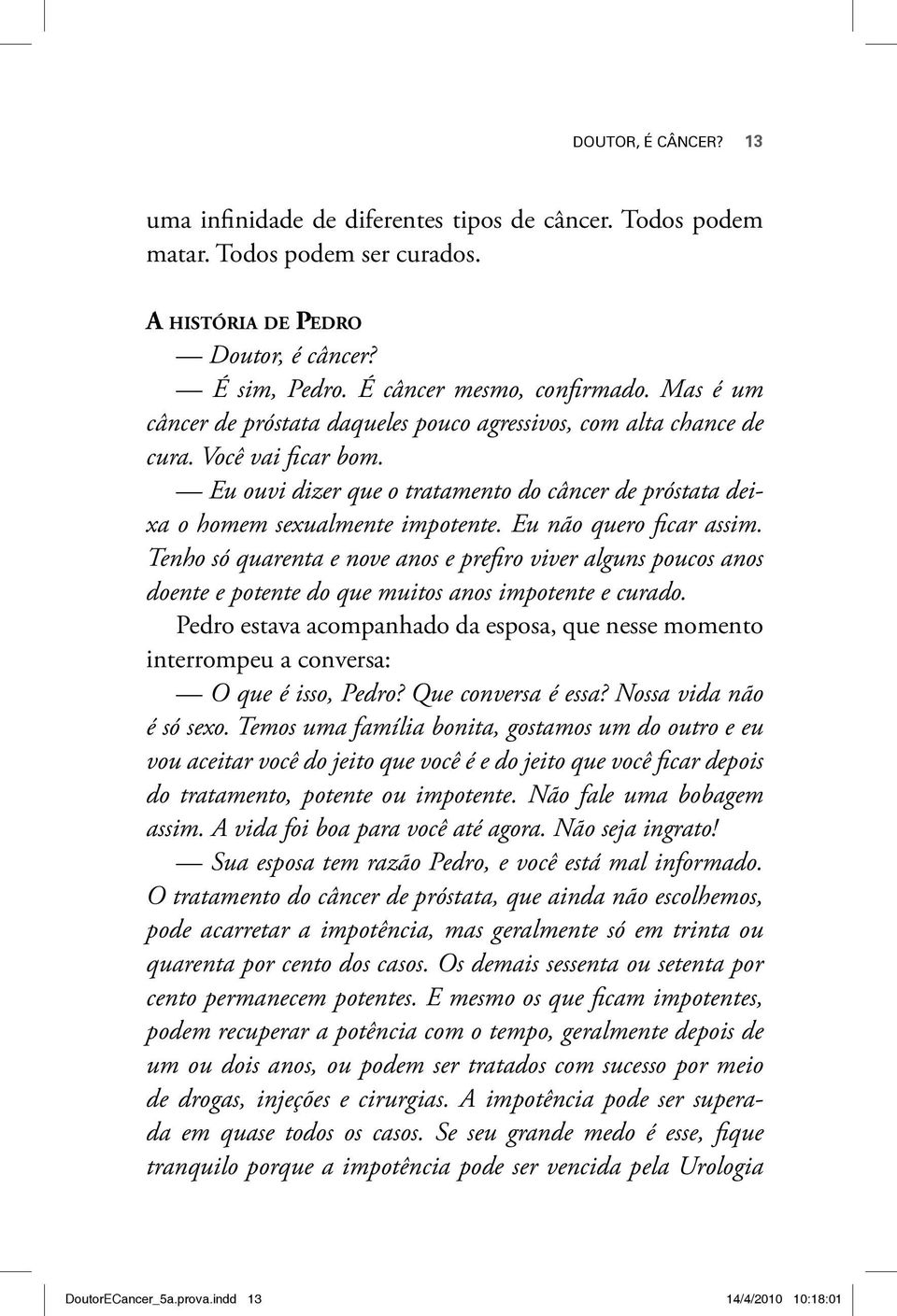 Eu não quero ficar assim. Tenho só quarenta e nove anos e prefiro viver alguns poucos anos doente e potente do que muitos anos impotente e curado.