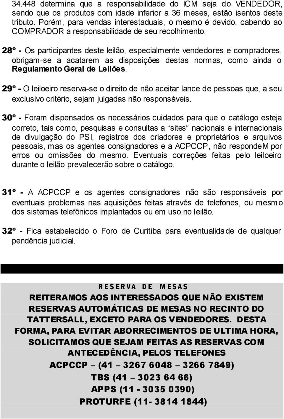 28º - Os participantes deste leilão, especialmente vendedores e compradores, obrigam-se a acatarem as disposições destas normas, como ainda o Regulamento Geral de Leilões.