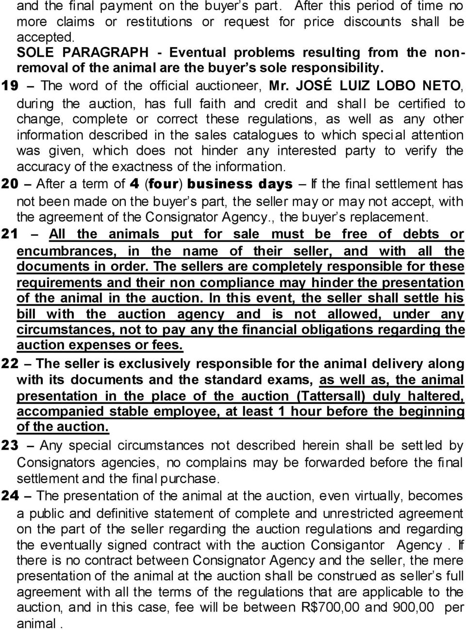 JOSÉ LUIZ LOBO NETO, during the auction, has full faith and credit and shall be certified to change, complete or correct these regulations, as well as any other information described in the sales