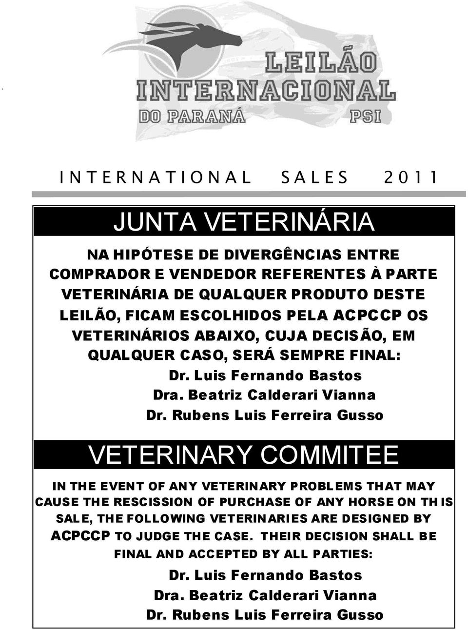 Rubens Luis Ferreira Gusso VETERINARY COMMITEE IN THE EVENT OF ANY VETERINARY PROBLEMS THAT MAY CAUSE THE RESCISSION OF PURCHASE OF ANY HORSE ON TH IS SALE, THE FOLLOWING