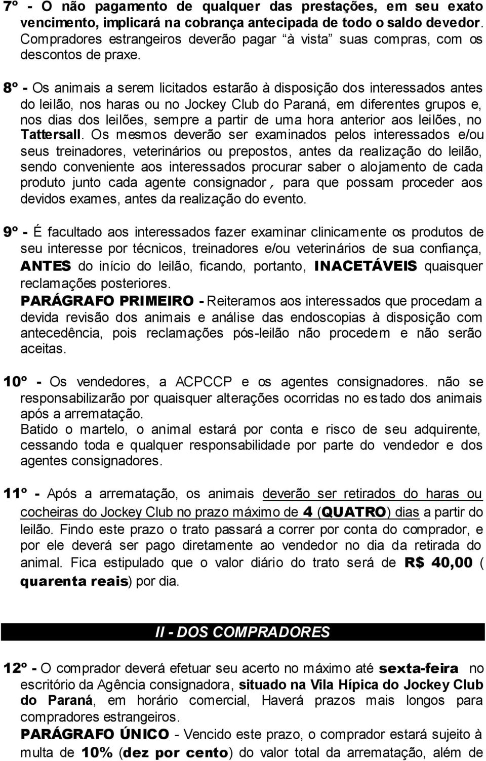 8º - Os animais a serem licitados estarão à disposição dos interessados antes do leilão, nos haras ou no Jockey Club do Paraná, em diferentes grupos e, nos dias dos leilões, sempre a partir de uma