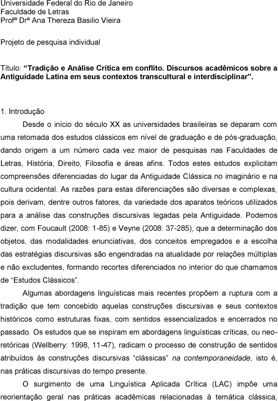 Introdução Desde o início do século XX as universidades brasileiras se deparam com uma retomada dos estudos clássicos em nível de graduação e de pós-graduação, dando origem a um número cada vez maior