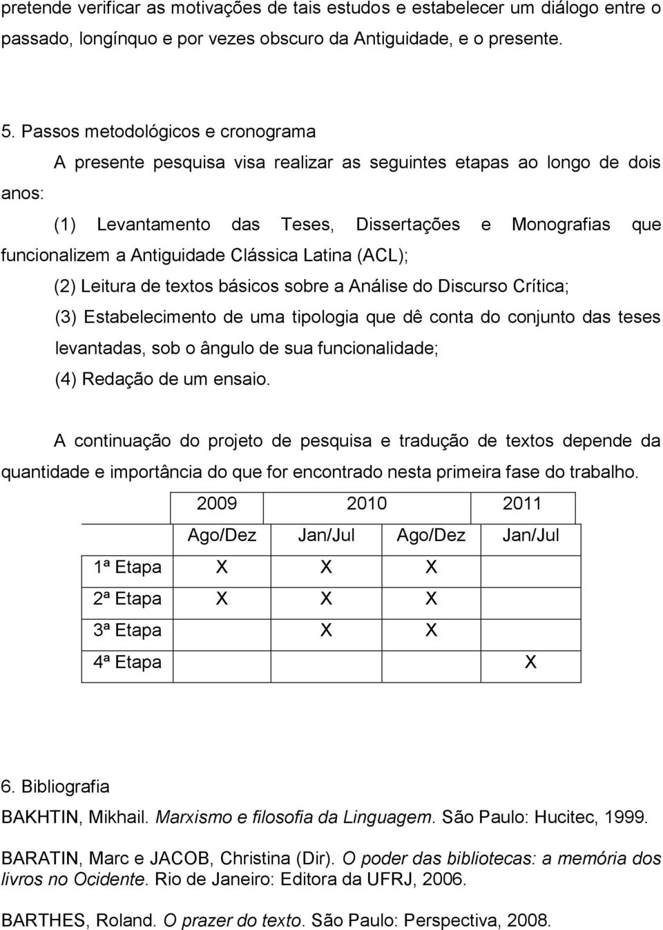 Clássica Latina (ACL); (2) Leitura de textos básicos sobre a Análise do Discurso Crítica; (3) Estabelecimento de uma tipologia que dê conta do conjunto das teses levantadas, sob o ângulo de sua