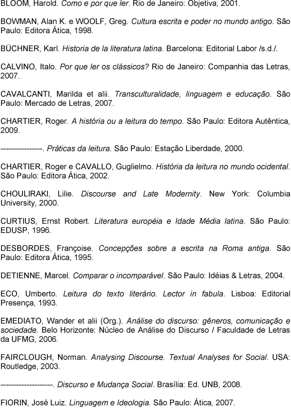 Transculturalidade, linguagem e educação. São Paulo: Mercado de Letras, 2007. CHARTIER, Roger. A história ou a leitura do tempo. São Paulo: Editora Autêntica, 2009. ----------------.