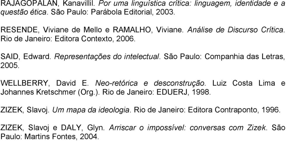 São Paulo: Companhia das Letras, 2005. WELLBERRY, David E. Neo-retórica e desconstrução. Luiz Costa Lima e Johannes Kretschmer (Org.).