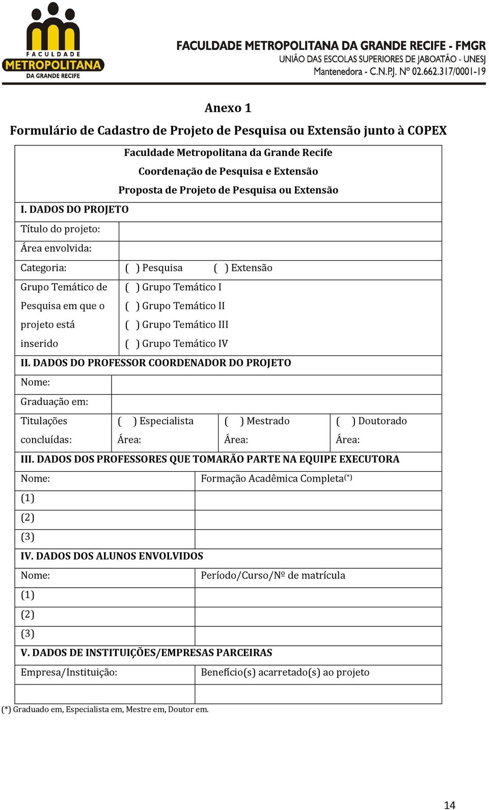 Grupo Temático III ( ) Grupo Temático IV II. DADOS DO PROFESSOR COORDENADOR DO PROJETO Nome: Graduação em: Titulações ( ) Especialista ( ) Mestrado ( ) Doutorado concluídas: Área: Área: Área: III.