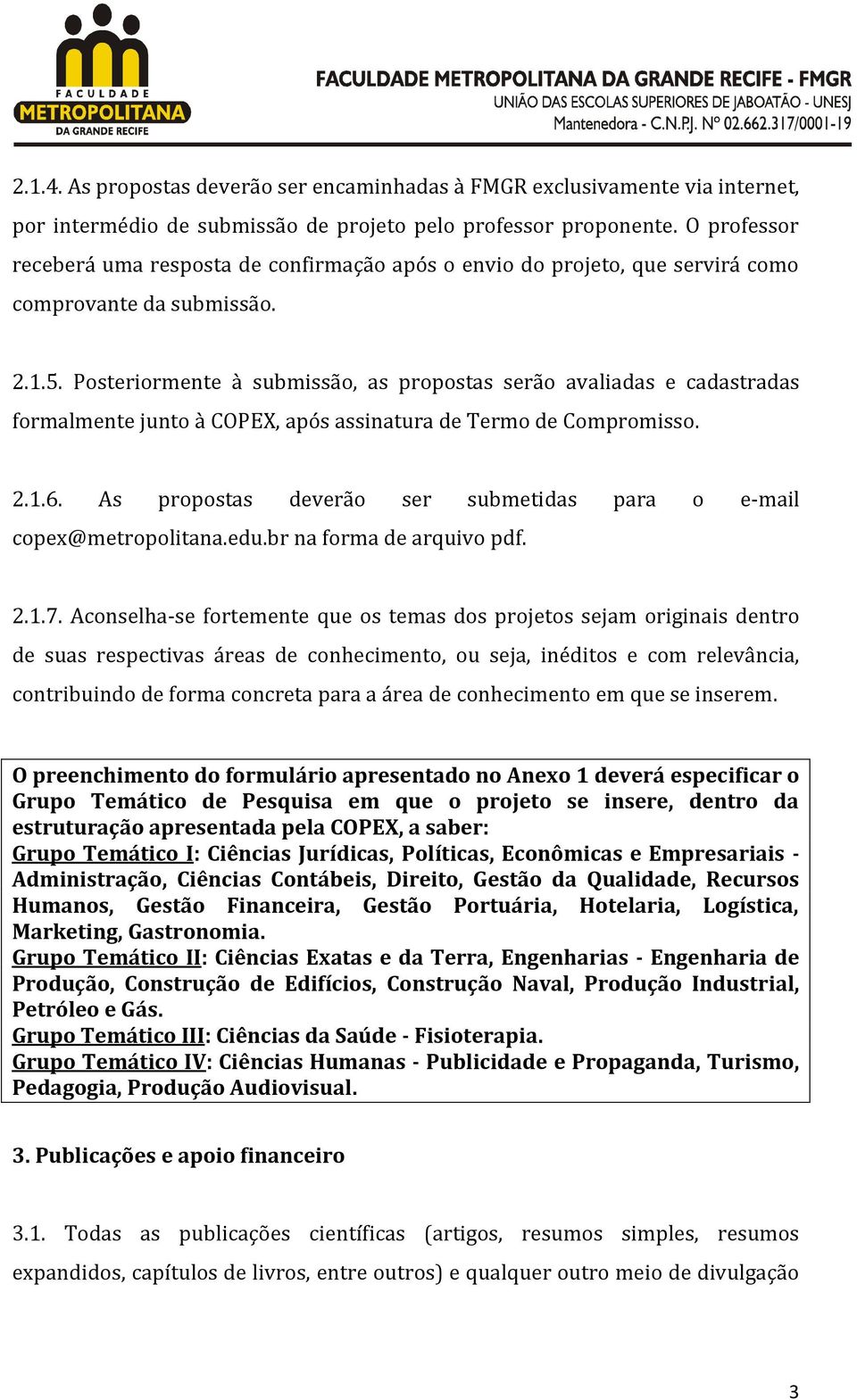 Posteriormente à submissão, as propostas serão avaliadas e cadastradas formalmente junto à COPEX, após assinatura de Termo de Compromisso. 2.1.6.