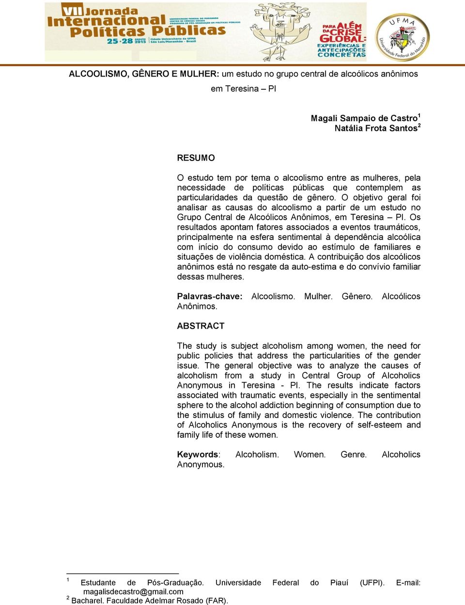 O objetivo geral foi analisar as causas do alcoolismo a partir de um estudo no Grupo Central de Alcoólicos Anônimos, em Teresina PI.