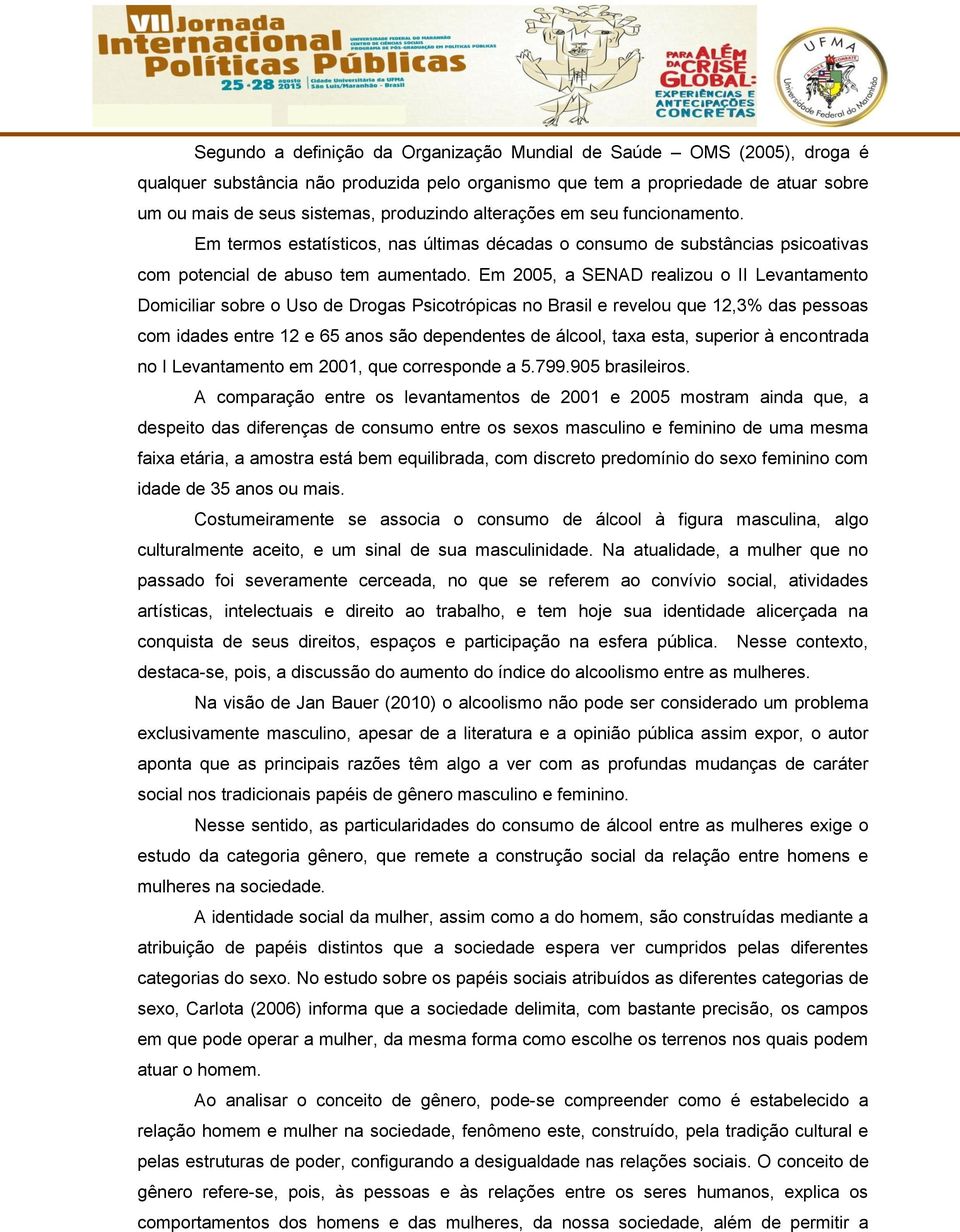 Em 2005, a SENAD realizou o II Levantamento Domiciliar sobre o Uso de Drogas Psicotrópicas no Brasil e revelou que 12,3% das pessoas com idades entre 12 e 65 anos são dependentes de álcool, taxa