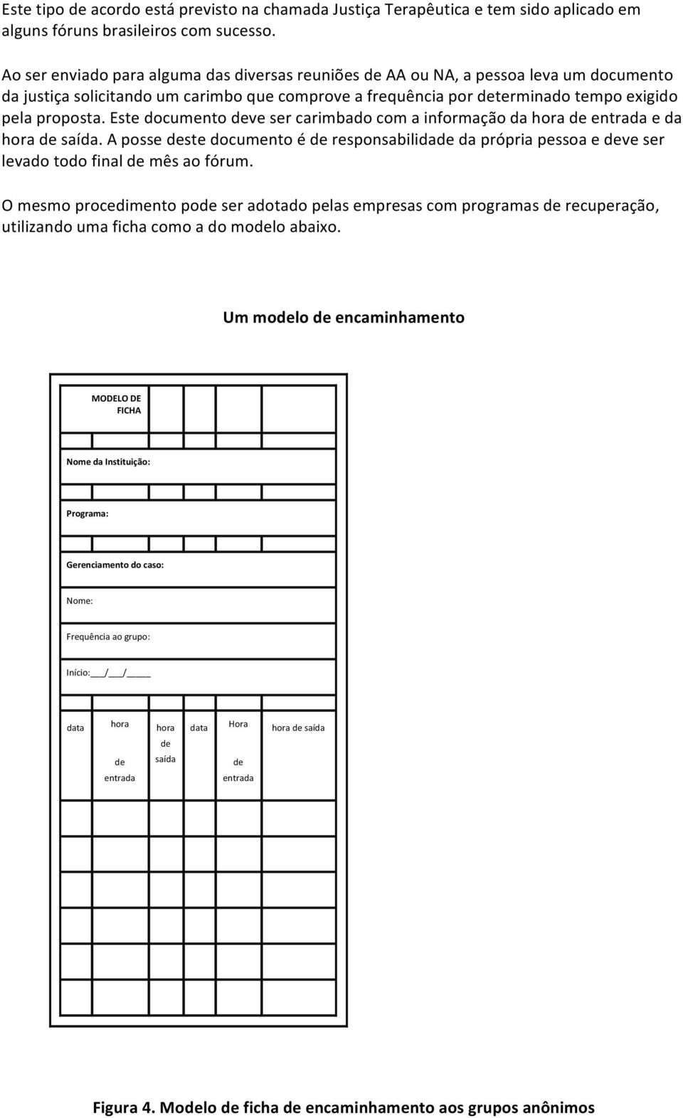 Este documento deve ser carimbado com a informação da hora de entrada e da hora de saída. A posse deste documento é de responsabilidade da própria pessoa e deve ser levado todo final de mês ao fórum.