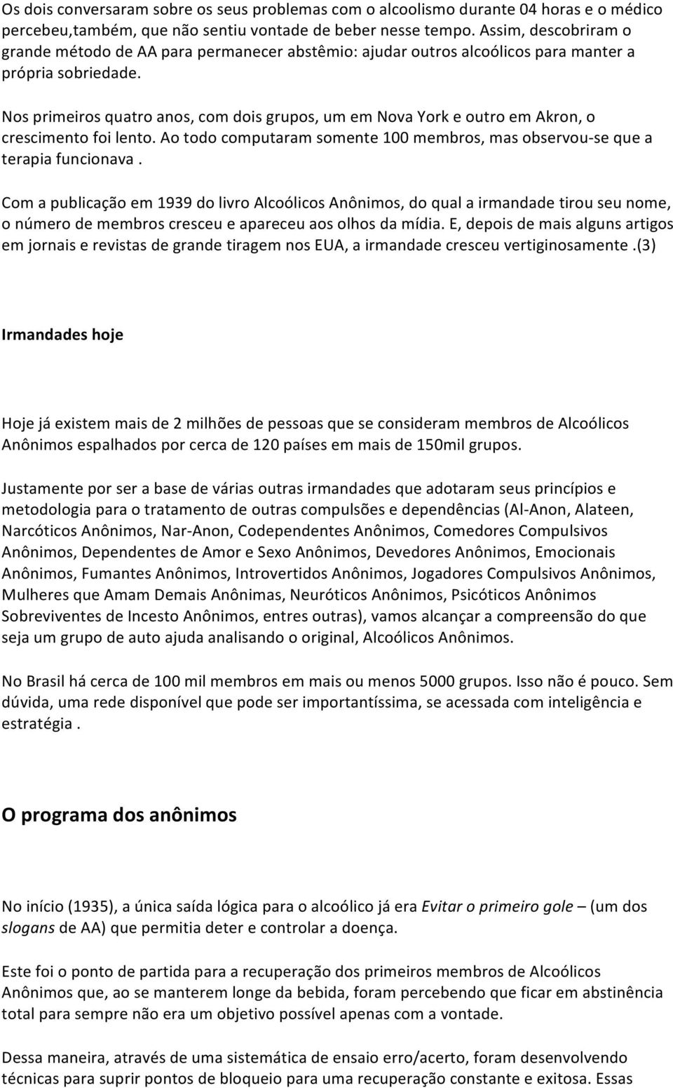 Nos primeiros quatro anos, com dois grupos, um em Nova York e outro em Akron, o crescimento foi lento. Ao todo computaram somente 100 membros, mas observou- se que a terapia funcionava.