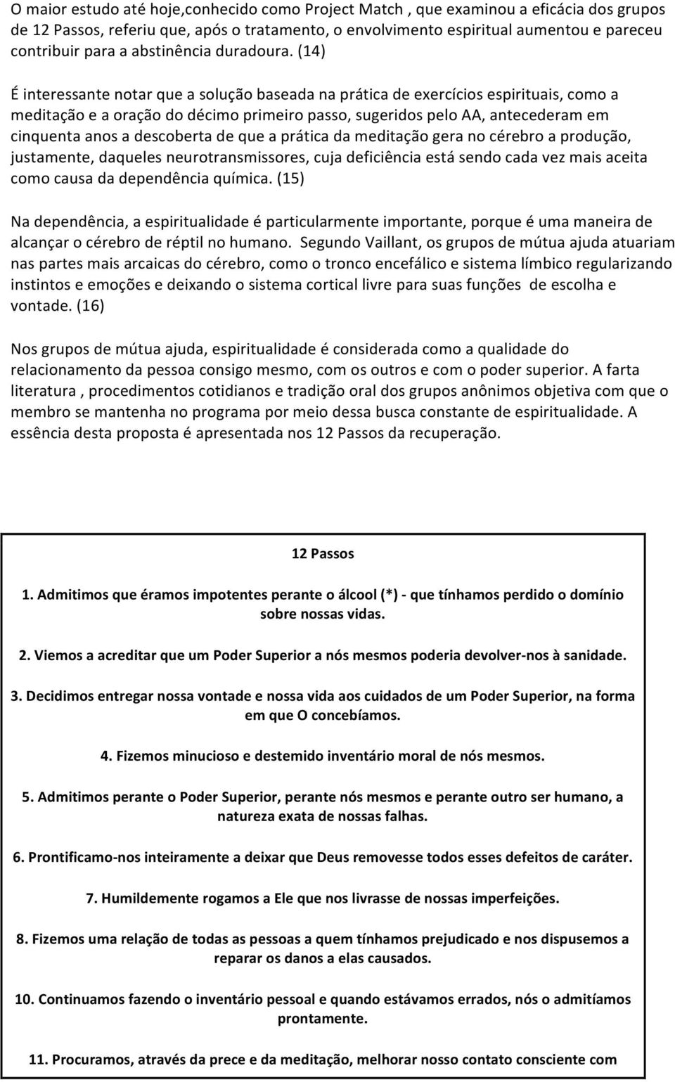 (14) É interessante notar que a solução baseada na prática de exercícios espirituais, como a meditação e a oração do décimo primeiro passo, sugeridos pelo AA, antecederam em cinquenta anos a