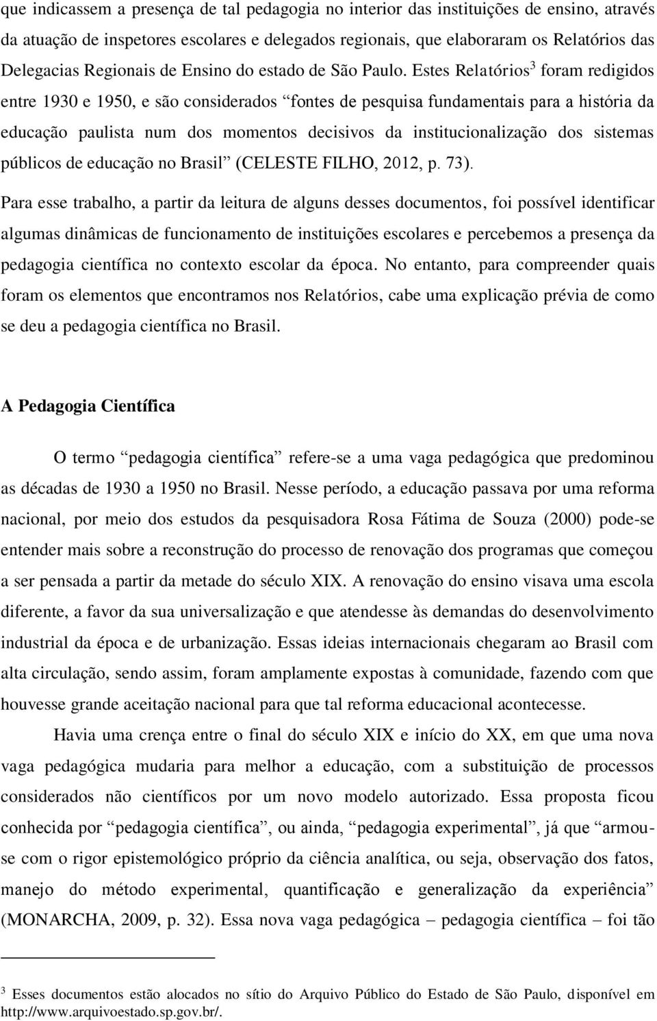 Estes Relatórios 3 foram redigidos entre 1930 e 1950, e são considerados fontes de pesquisa fundamentais para a história da educação paulista num dos momentos decisivos da institucionalização dos