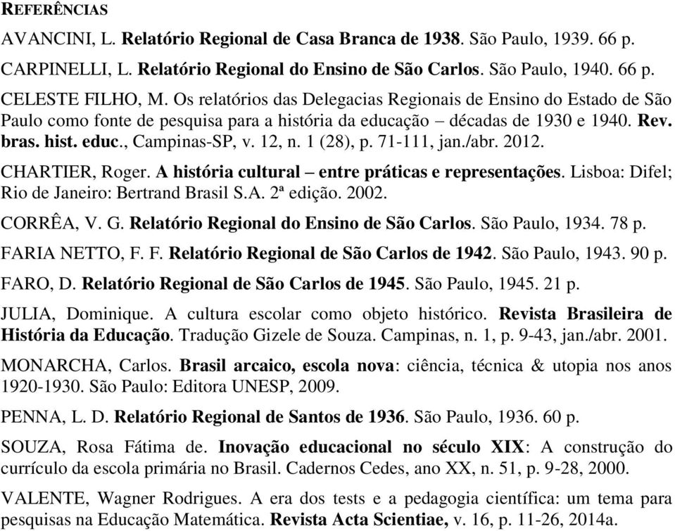 1 (28), p. 71-111, jan./abr. 2012. CHARTIER, Roger. A história cultural entre práticas e representações. Lisboa: Difel; Rio de Janeiro: Bertrand Brasil S.A. 2ª edição. 2002. CORRÊA, V. G.