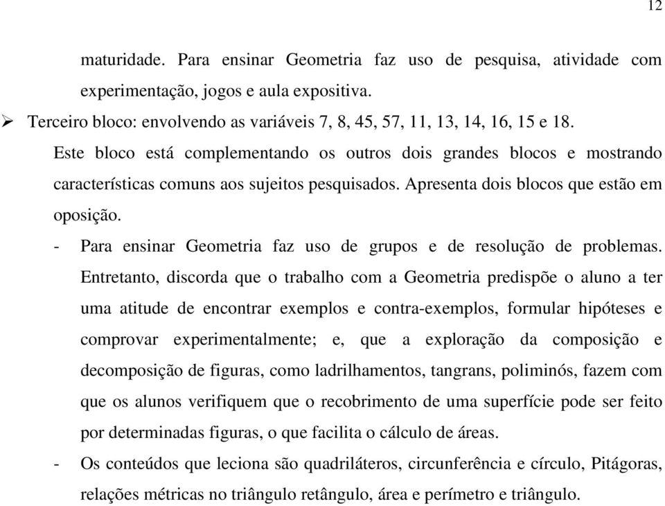 - Para ensinar Geometria faz uso de grupos e de resolução de problemas.