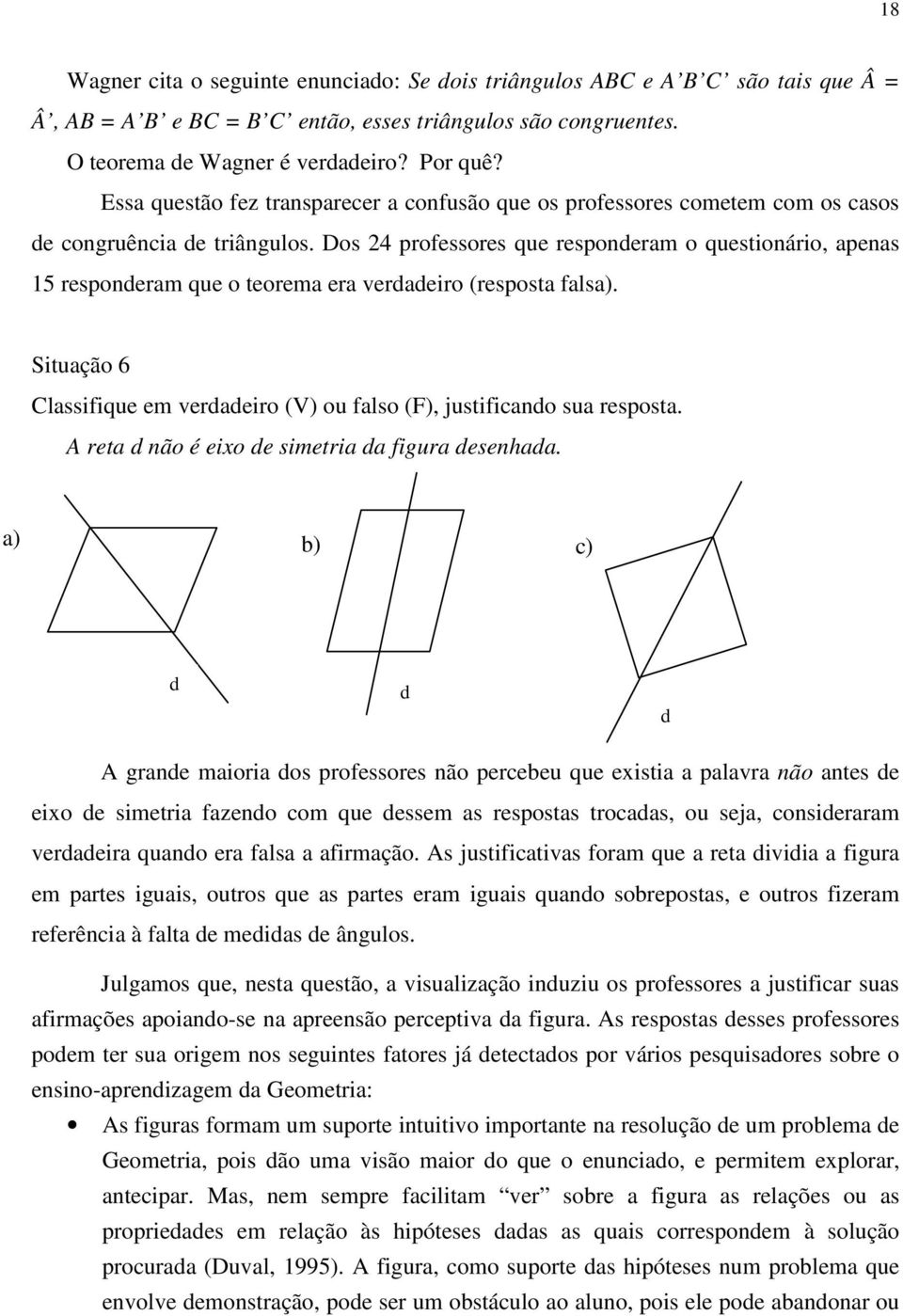 Dos 24 professores que responderam o questionário, apenas 15 responderam que o teorema era verdadeiro (resposta falsa).