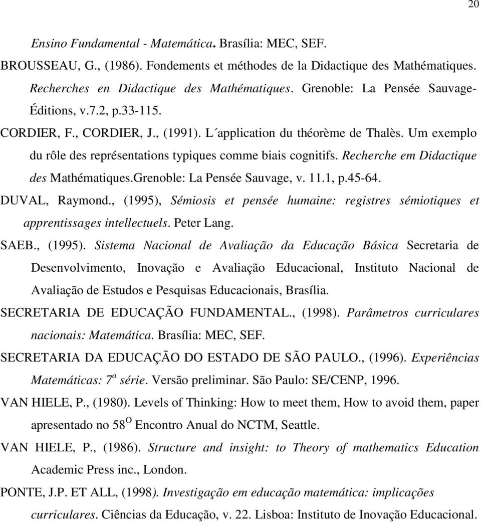 Recherche em Didactique des Mathématiques.Grenoble: La Pensée Sauvage, v. 11.1, p.45-64. DUVAL, Raymond., (1995), Sémiosis et pensée humaine: registres sémiotiques et apprentissages intellectuels.