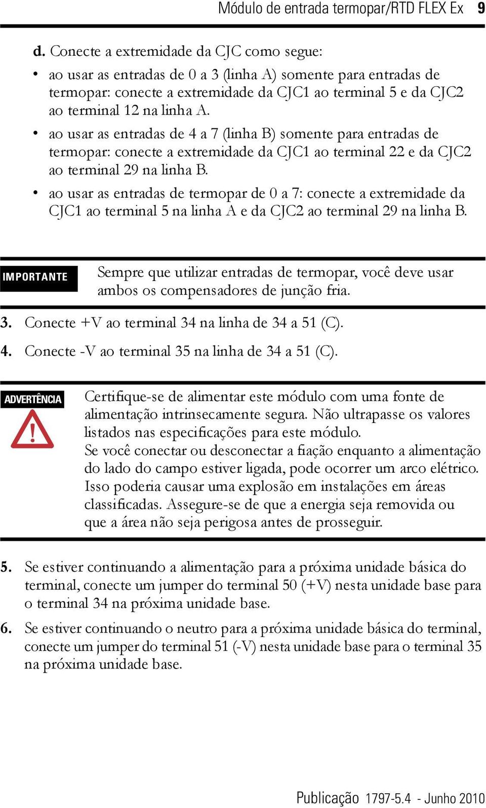 ao usar as entradas de 4 a 7 (linha B) somente para entradas de termopar: conecte a extremidade da CJC1 ao terminal 22 e da CJC2 ao terminal 29 na linha B.