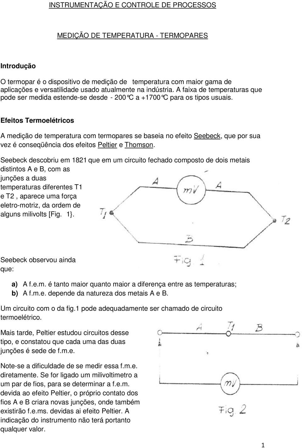 Efeitos Termoelétricos A medição de temperatura com termopares se baseia no efeito Seebeck, que por sua vez é conseqüência dos efeitos Peltier e Thomson.