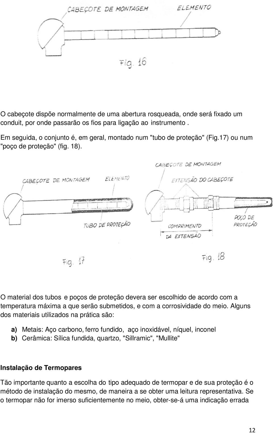 O material dos tubos e poços de proteção devera ser escolhido de acordo com a temperatura máxima a que serão submetidos, e com a corrosividade do meio.