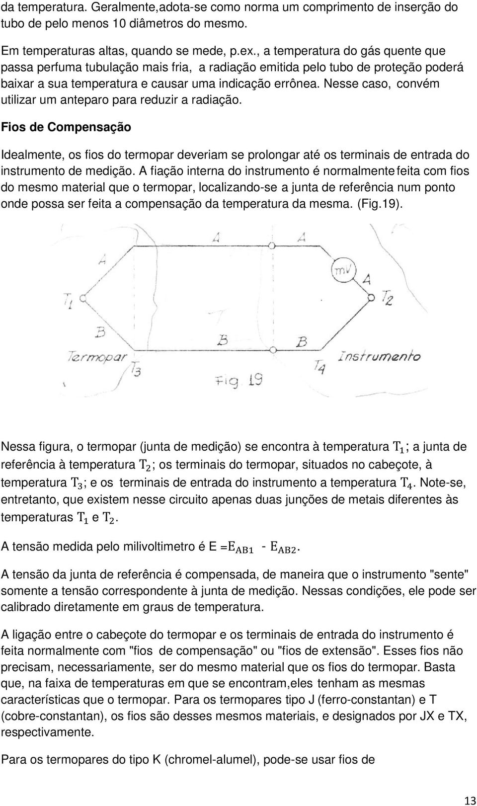 Nesse caso, convém utilizar um anteparo para reduzir a radiação. Fios de Compensação Idealmente, os fios do termopar deveriam se prolongar até os terminais de entrada do instrumento de medição.