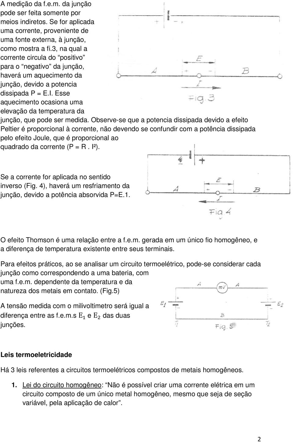 Esse aquecimento ocasiona uma elevação da temperatura da junção, que pode ser medida.