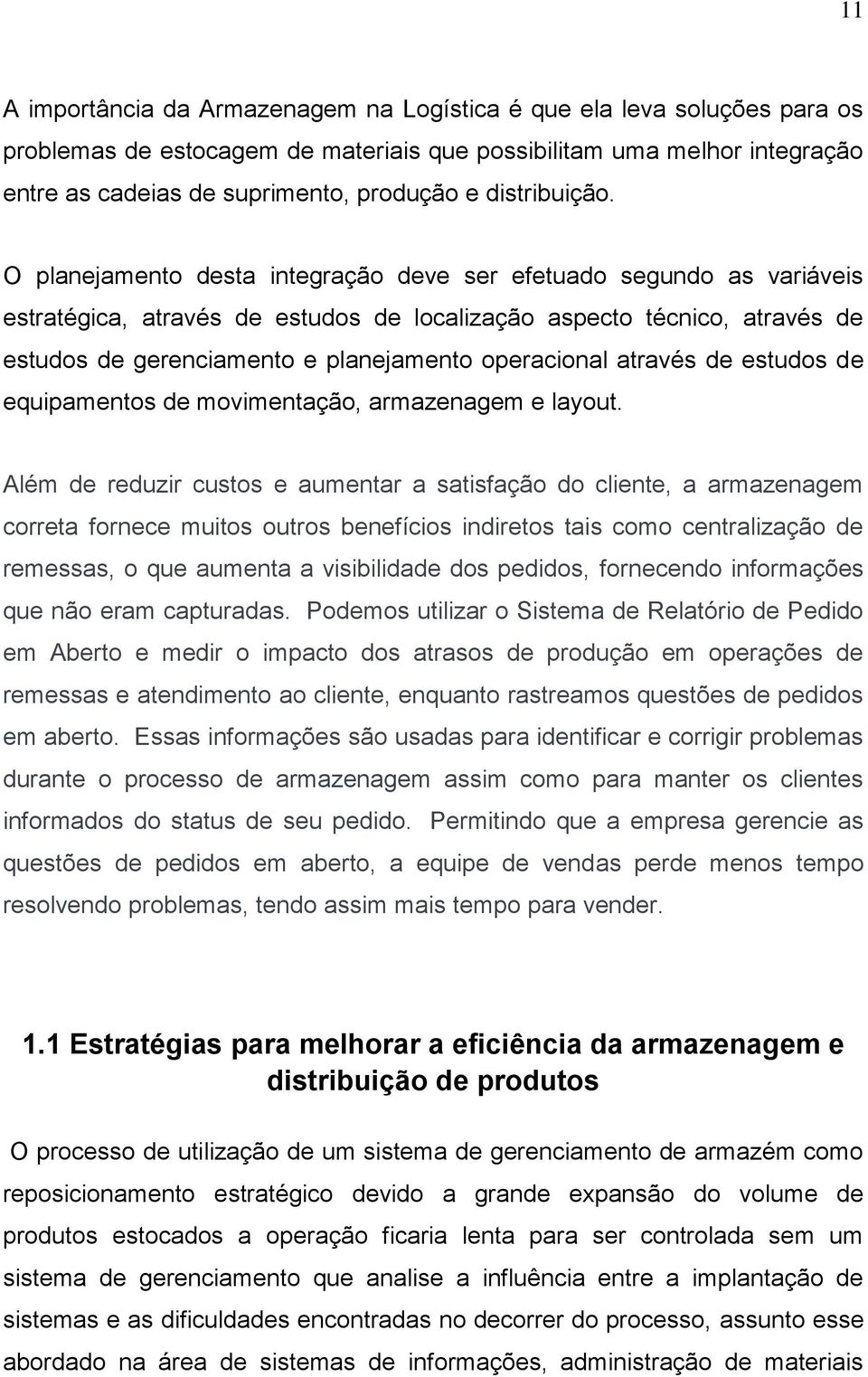 O planejamento desta integração deve ser efetuado segundo as variáveis estratégica, através de estudos de localização aspecto técnico, através de estudos de gerenciamento e planejamento operacional