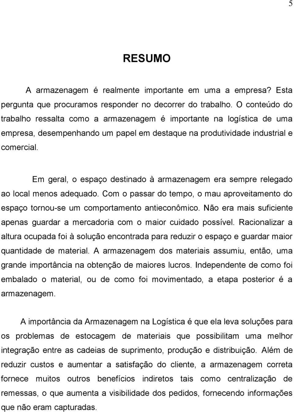 Em geral, o espaço destinado à armazenagem era sempre relegado ao local menos adequado. Com o passar do tempo, o mau aproveitamento do espaço tornou-se um comportamento antieconômico.