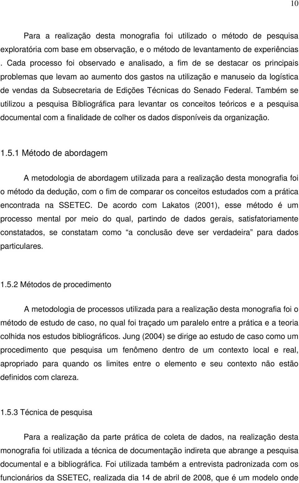 Técnicas do Senado Federal. Também se utilizou a pesquisa Bibliográfica para levantar os conceitos teóricos e a pesquisa documental com a finalidade de colher os dados disponíveis da organização. 1.5.