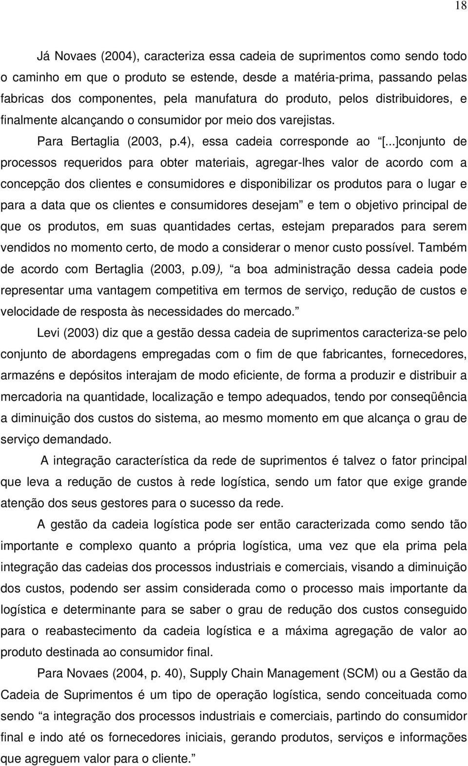 ..]conjunto de processos requeridos para obter materiais, agregar-lhes valor de acordo com a concepção dos clientes e consumidores e disponibilizar os produtos para o lugar e para a data que os